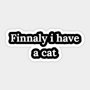 Finnaly i have a cat Sticker